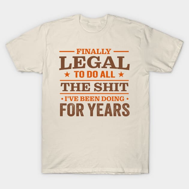 Finally Legal To Do All The Shit I've Been Doing For Years T-Shirt by TheDesignDepot